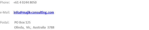 Phone: +61 4 0244 8050 e-Mail: info@majik-consulting.com Postal: PO Box 125 Olinda, Vic, Australia 3788